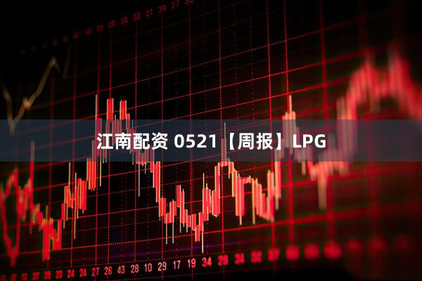 江南配资 0521【周报】LPG